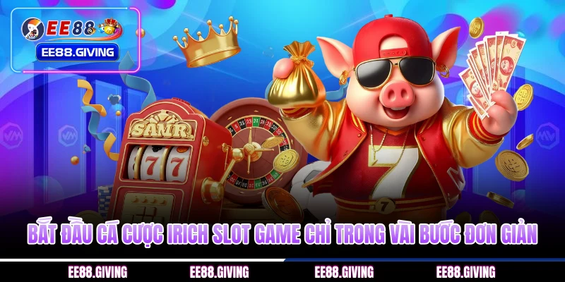 Bắt đầu cá cược irich slot game chỉ trong vài bước đơn giản