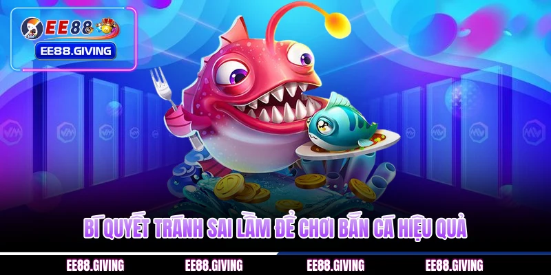 Bí quyết tránh sai lầm để chơi bắn cá hiệu quả