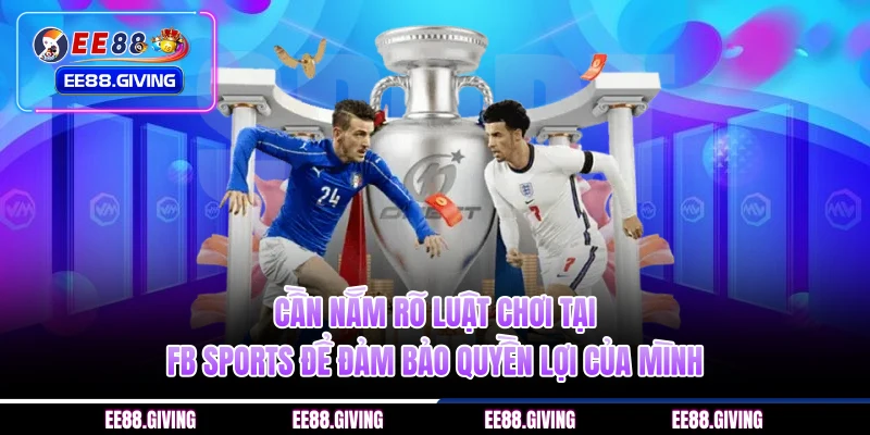 Cần nắm rõ luật chơi tại FB Sports để đảm bảo quyền lợi của mình 