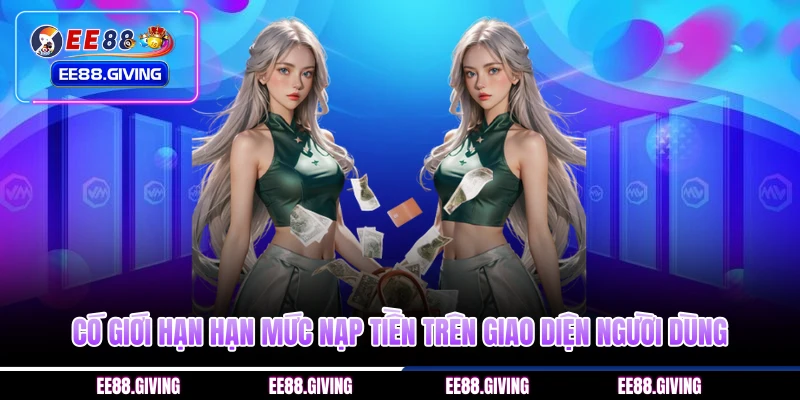 Có giới hạn hạn mức nạp tiền trên giao diện người dùng