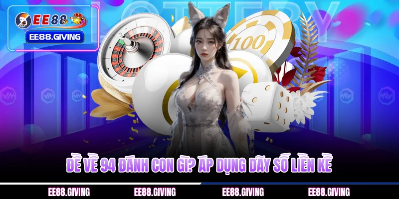 Đề về 94 đánh con gì? Áp dụng dãy số liền kề 