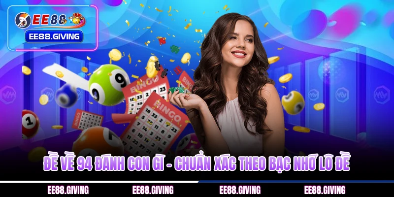 Đề Về 94 Đánh Con Gì - Chuẩn Xác Theo Bạc Nhớ Lô Đề