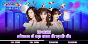 Evo Casino - Điểm Chơi Cá Cược Online Đầy Sự Hấp Dẫn
