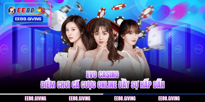 Evo Casino - Điểm Chơi Cá Cược Online Đầy Sự Hấp Dẫn
