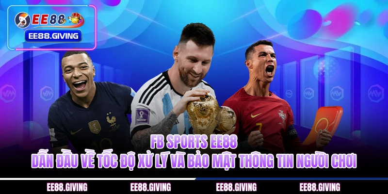 FB Sports EE88 dẫn đầu về tốc độ xử lý và bảo mật thông tin người chơi