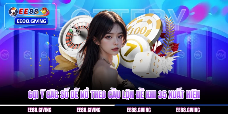 Gợi ý các số dễ nổ theo cầu lộn đề khi 35 xuất hiện