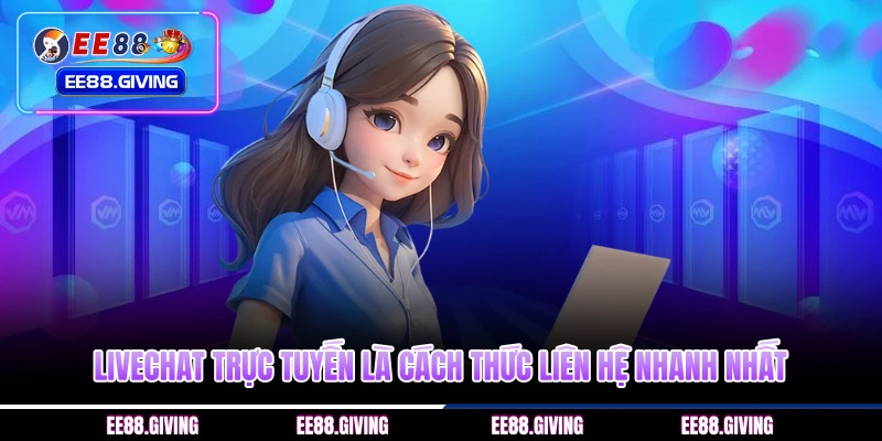 Livechat trực tuyến là cách thức liên hệ nhanh nhất 