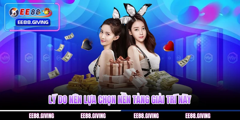 Lý do nên lựa chọn nền tảng giải trí này