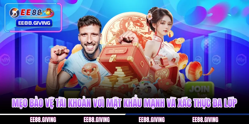 Mẹo bảo vệ tài khoản với mật khẩu mạnh và xác thực đa lớp