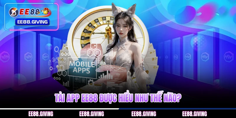 Tải app EE88 được hiểu như thế nào? 