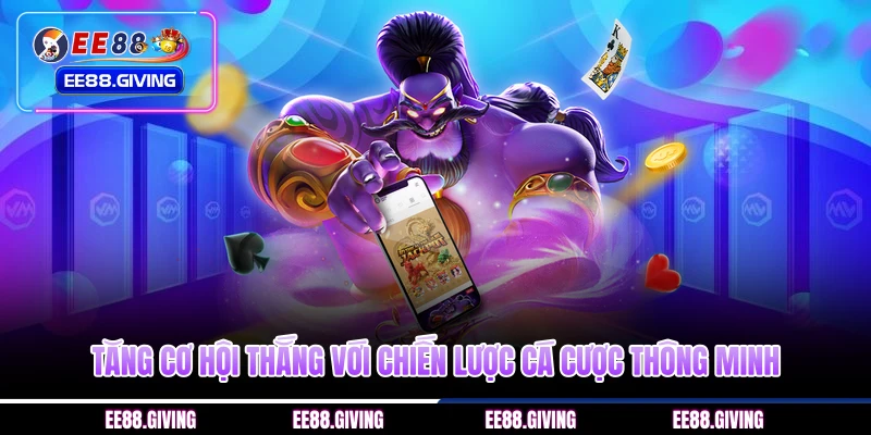 Tăng cơ hội thắng với chiến lược cá cược thông minh