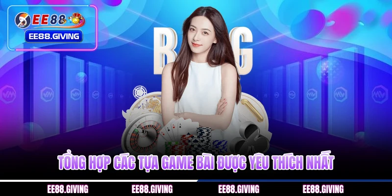 Tổng hợp các tựa game bài được yêu thích nhất