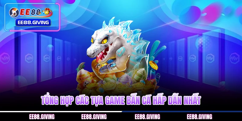 Tổng hợp các tựa game bắn cá hấp dẫn nhất