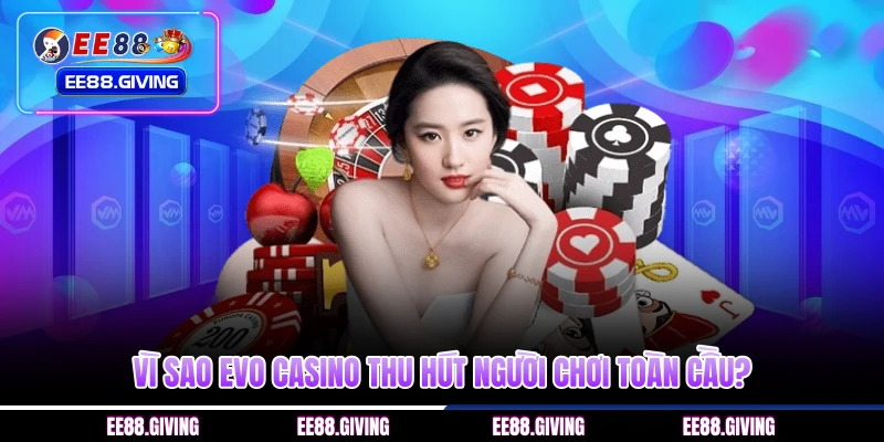 Vì sao Evo Casino thu hút người chơi toàn cầu?