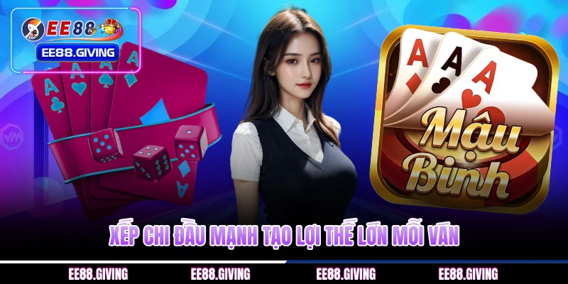 Xếp chi đầu mạnh tạo lợi thế lớn mỗi ván