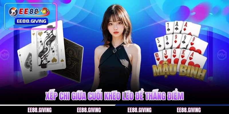 Xếp chi giữa cuối khéo léo để thắng điểm