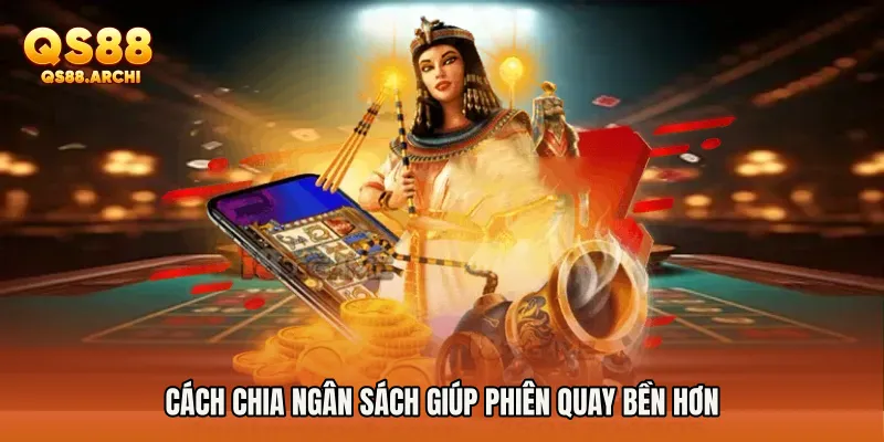 Cách chia ngân sách giúp phiên quay bền hơn