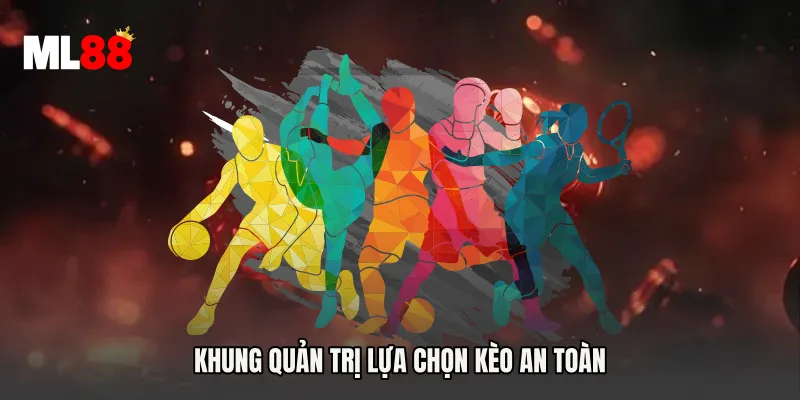 Khung quản trị lựa chọn kèo an toàn