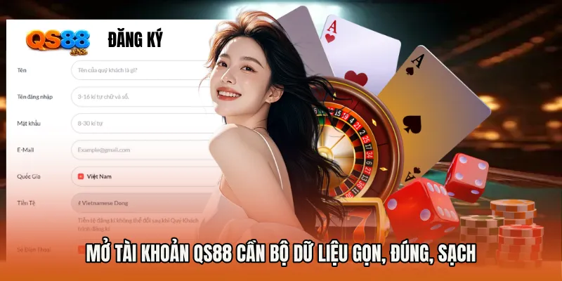 Mở Tài Khoản QS88 cần bộ dữ liệu gọn, đúng, sạch