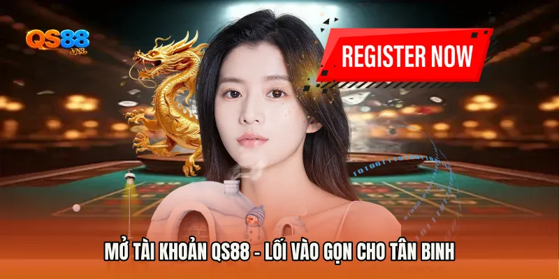 Mở Tài Khoản QS88 - Lối Vào Gọn Cho Tân Binh